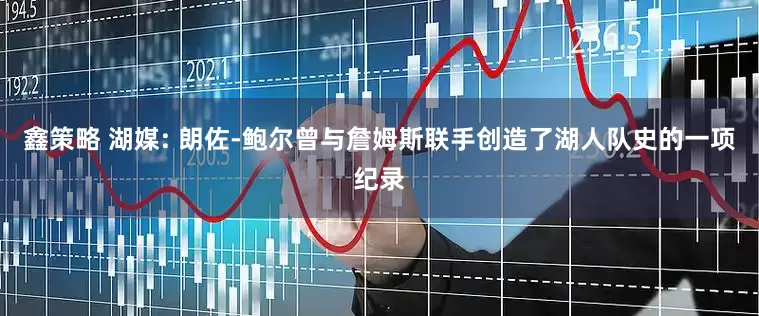 鑫策略 湖媒: 朗佐-鲍尔曾与詹姆斯联手创造了湖人队史的一项纪录